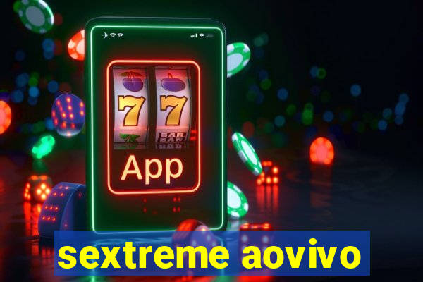 sextreme aovivo