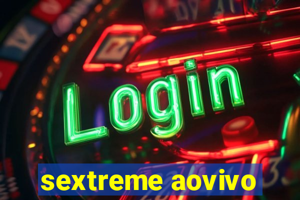 sextreme aovivo