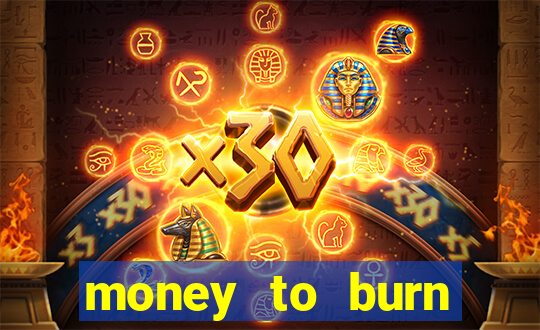 money to burn system pt br