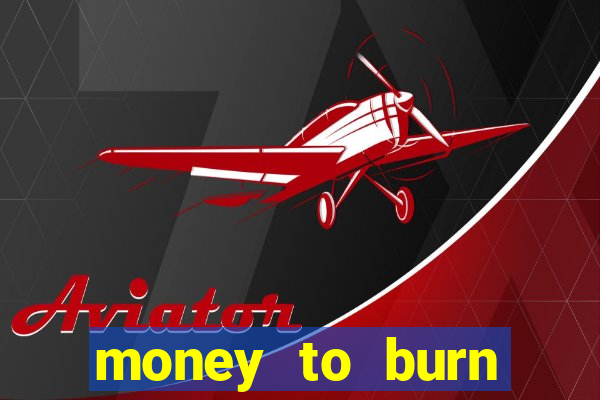 money to burn system pt br