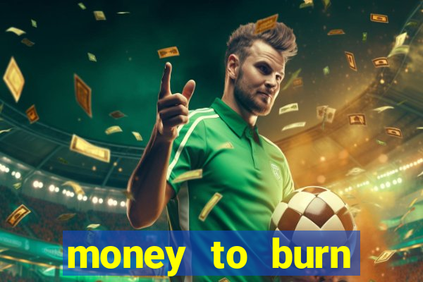 money to burn system pt br