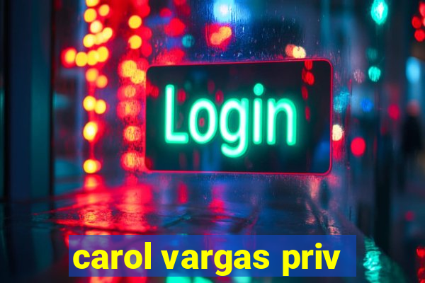 carol vargas priv