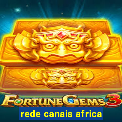 rede canais africa