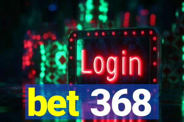 bet 368