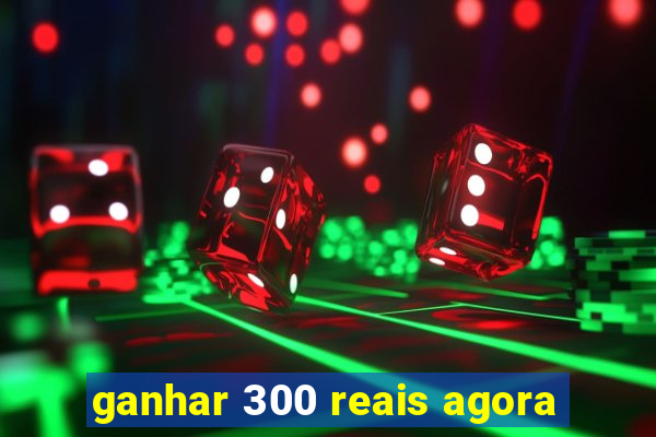 ganhar 300 reais agora