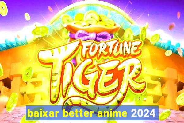 baixar better anime 2024