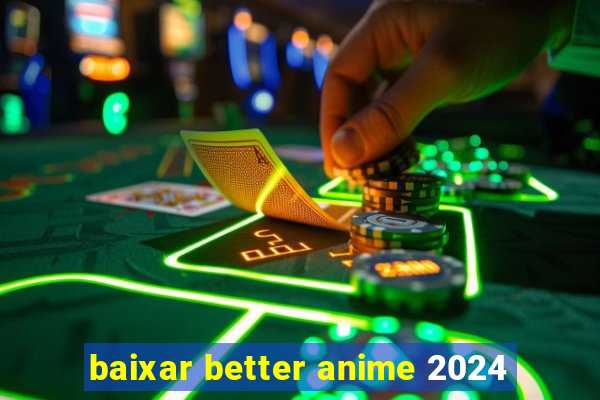 baixar better anime 2024