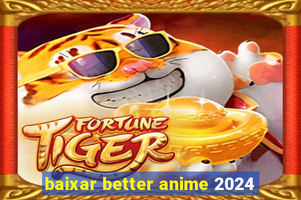 baixar better anime 2024