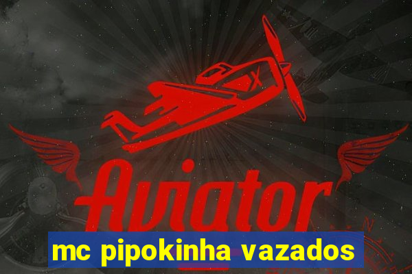 mc pipokinha vazados