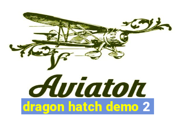 dragon hatch demo 2