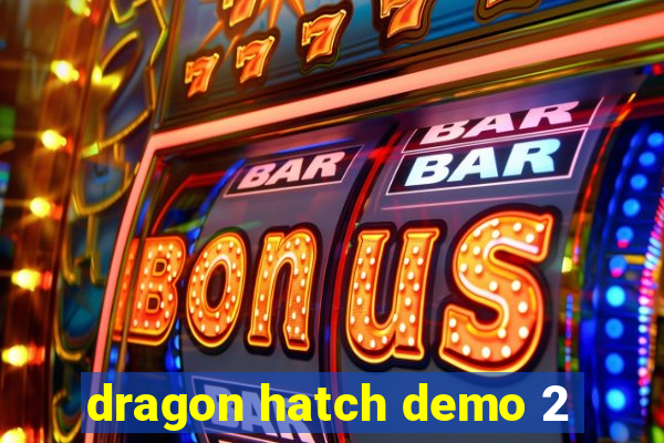 dragon hatch demo 2