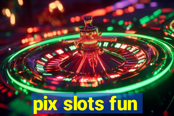 pix slots fun