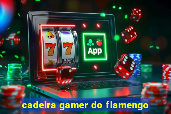 cadeira gamer do flamengo