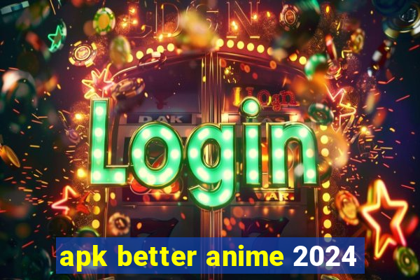 apk better anime 2024