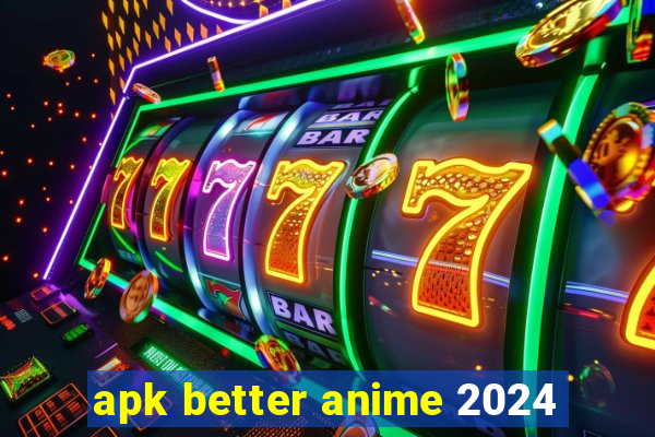 apk better anime 2024