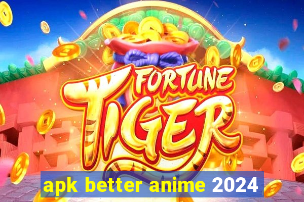 apk better anime 2024