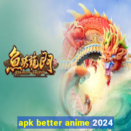 apk better anime 2024