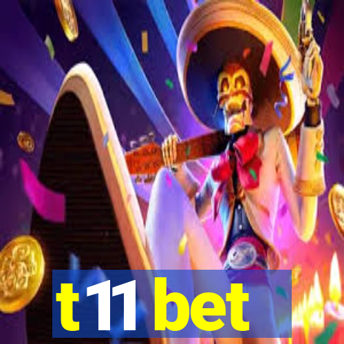 t11 bet