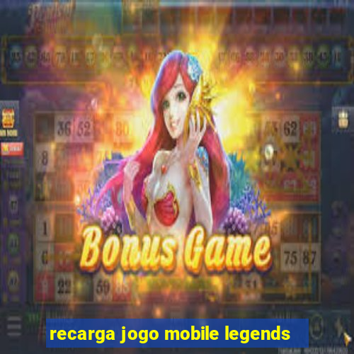 recarga jogo mobile legends