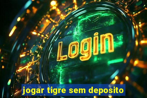 jogar tigre sem deposito