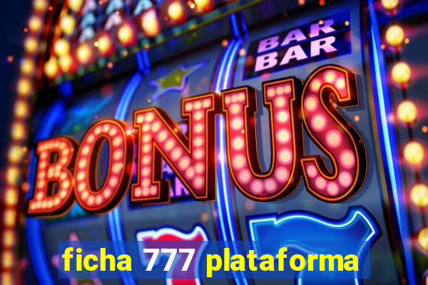 ficha 777 plataforma