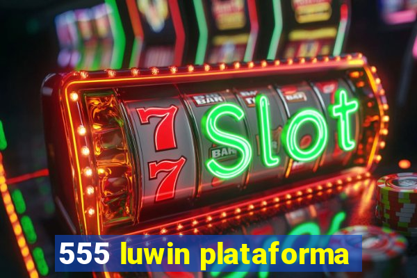 555 luwin plataforma