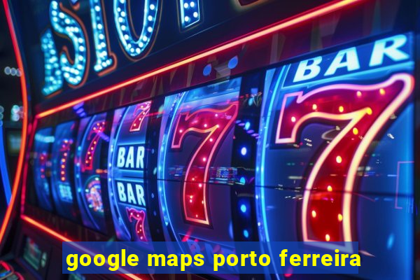 google maps porto ferreira