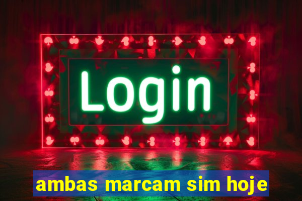 ambas marcam sim hoje