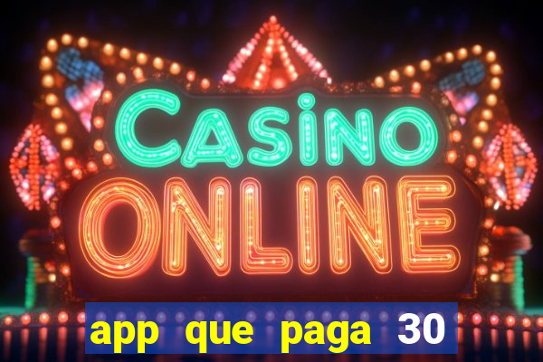 app que paga 30 reais para se cadastrar