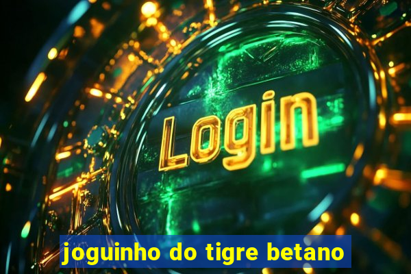 joguinho do tigre betano