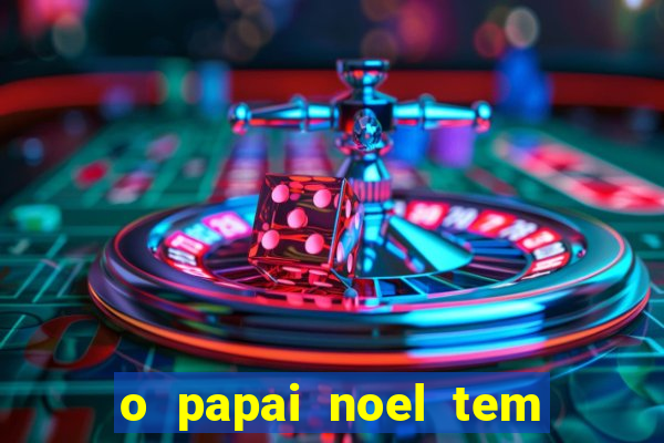 o papai noel tem quantos anos