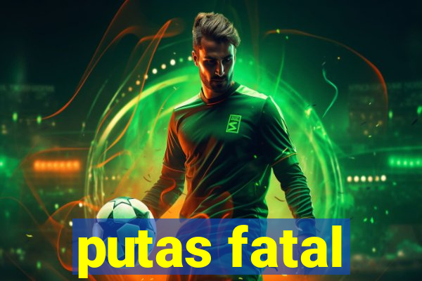 putas fatal