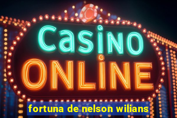 fortuna de nelson wilians