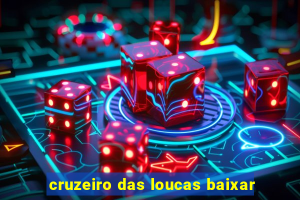 cruzeiro das loucas baixar