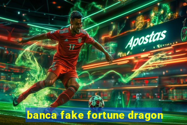 banca fake fortune dragon