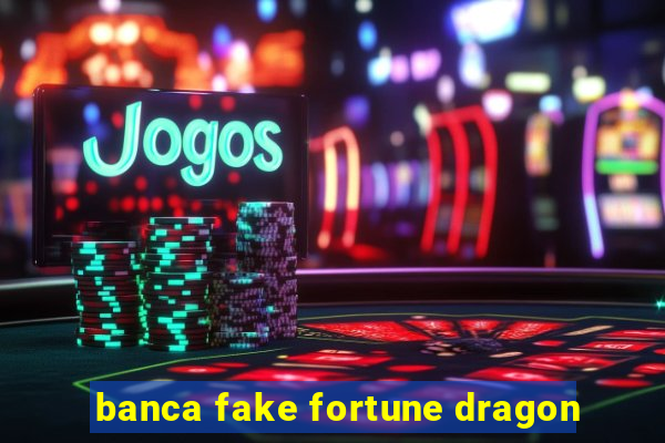 banca fake fortune dragon