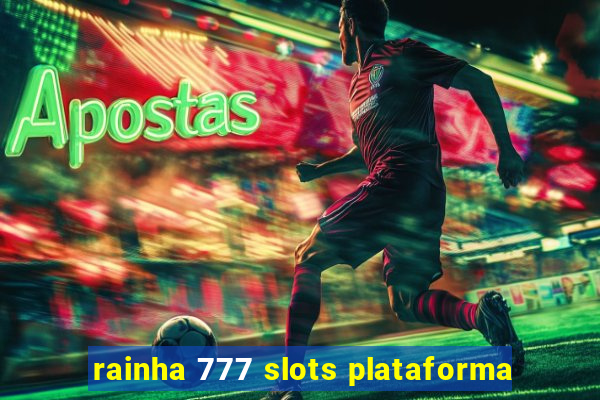 rainha 777 slots plataforma