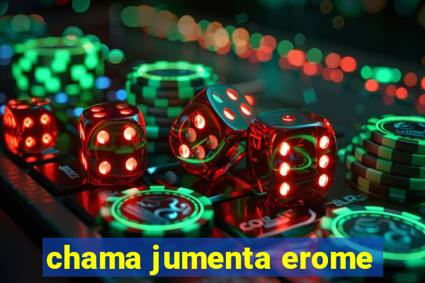 chama jumenta erome