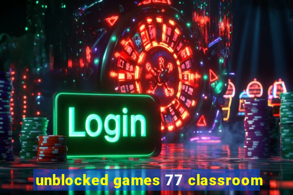 unblocked games 77 classroom