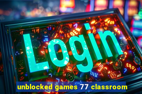 unblocked games 77 classroom