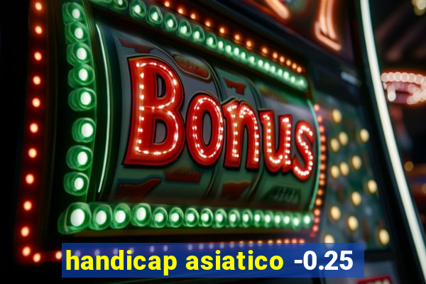 handicap asiatico -0.25