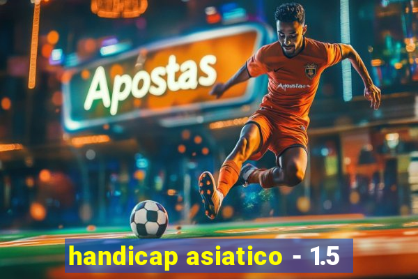 handicap asiatico - 1.5