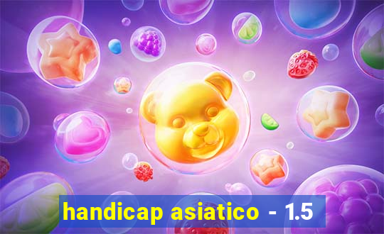 handicap asiatico - 1.5