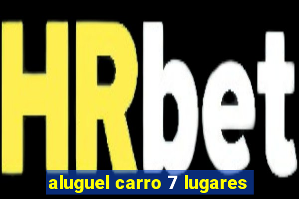 aluguel carro 7 lugares