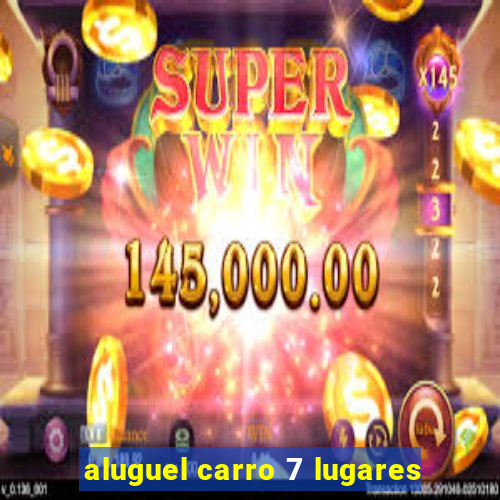 aluguel carro 7 lugares