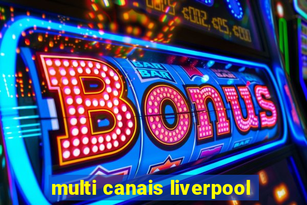 multi canais liverpool