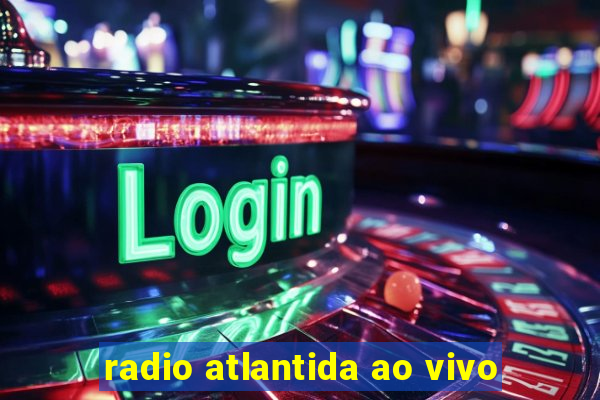 radio atlantida ao vivo