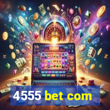 4555 bet com