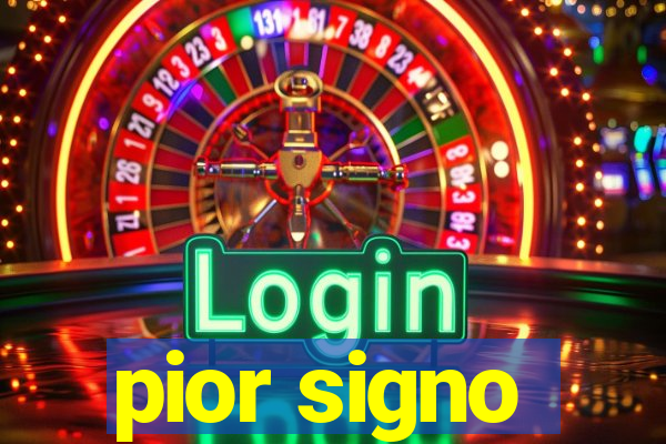 pior signo