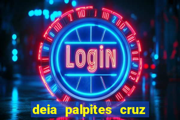 deia palpites cruz do dia